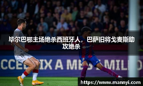 毕尔巴鄂主场绝杀西班牙人，巴萨旧将戈麦斯助攻绝杀