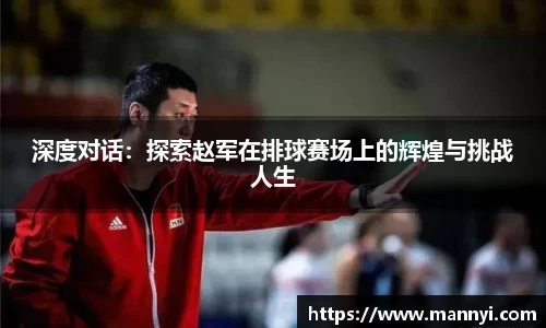 深度对话：探索赵军在排球赛场上的辉煌与挑战人生