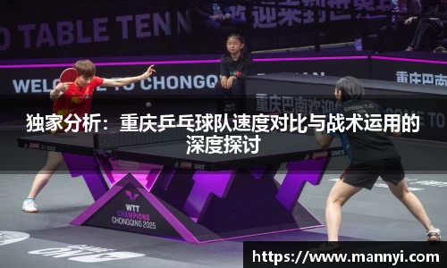 独家分析：重庆乒乓球队速度对比与战术运用的深度探讨