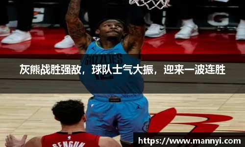 灰熊战胜强敌，球队士气大振，迎来一波连胜