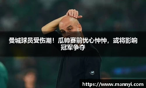 曼城球员受伤潮！瓜帅赛前忧心忡忡，或将影响冠军争夺