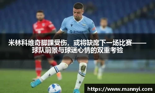 米林科维奇脚踝受伤，或将缺席下一场比赛——球队前景与球迷心情的双重考验