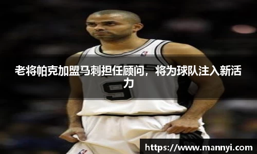 老将帕克加盟马刺担任顾问，将为球队注入新活力