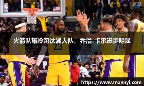 火箭队爆冷淘汰湖人队，乔治-卡尔进步明显