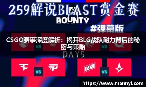 CSGO赛事深度解析：揭开BLG战队耐力背后的秘密与策略