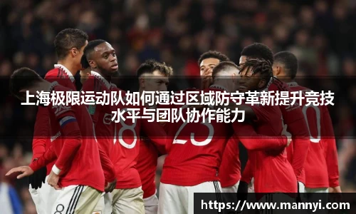 上海极限运动队如何通过区域防守革新提升竞技水平与团队协作能力