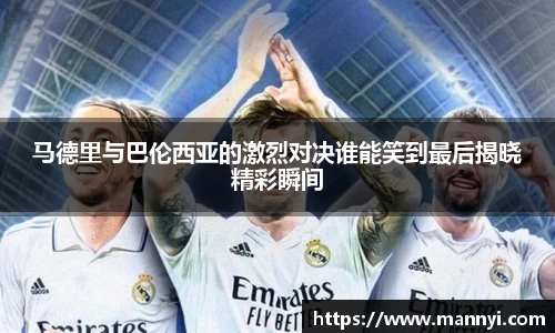 马德里与巴伦西亚的激烈对决谁能笑到最后揭晓精彩瞬间