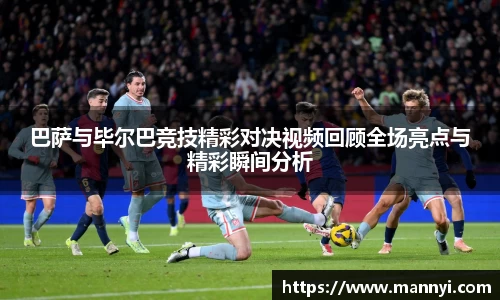 巴萨与毕尔巴竞技精彩对决视频回顾全场亮点与精彩瞬间分析