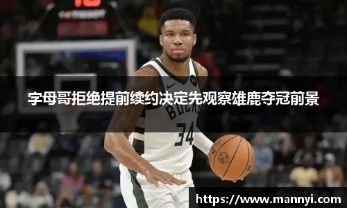 字母哥拒绝提前续约决定先观察雄鹿夺冠前景