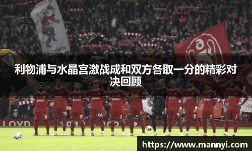 利物浦与水晶宫激战成和双方各取一分的精彩对决回顾