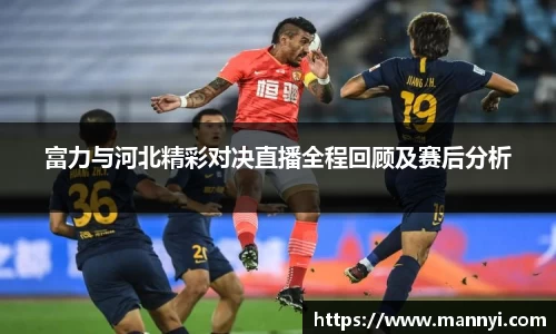 富力与河北精彩对决直播全程回顾及赛后分析